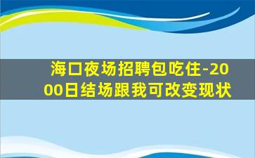 海口夜场招聘包吃住-2000日结场跟我可改变现状